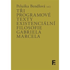 Tři programové texty existenciální filosofie Gabriela Marcela - Peluška Bendlová