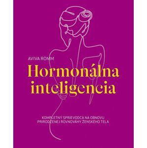 Hormonálna inteligencia - Kompletný sprievodca na obnovu prirodzenej rovnováhy ženského tela (slovensky) - Aviva Romm