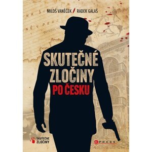 Skutečné zločiny po Česku - Mrazivý průvodce českým zločinem za posledních 100 let - Miloš Vaněček