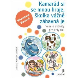 Kamarád si se mnou hraje, školka vážně zábavná je - Veselé aktivity pro celý rok - Miroslava Baxová