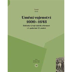 Umění vojenství 1600-1648: Základy vývoje taktik a formací v 1. polovině 17. století - Tomáš Koch