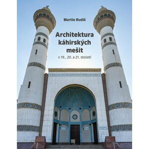 Architektura káhirských mešit v 19., 20. a 21. století - Martin Rudiš