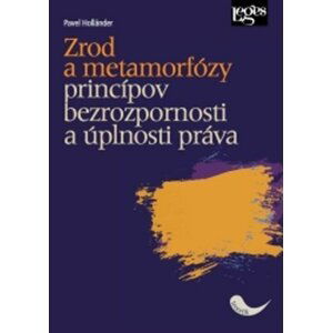 Zrod a metamorfózy princípov bezrozpornosti a úplnosti práva (slovensky) - Pavel Holländer