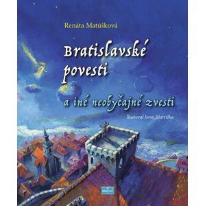 Bratislavské povesti a iné neobyčajné zvesti - Renáta Matúšková; Juraj Martiška