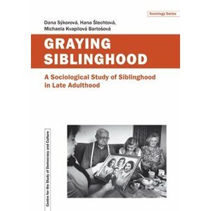 Graying Siblinghood - A Sociological Study of Siblinghood in Late Adulthood - Dana Sýkorová