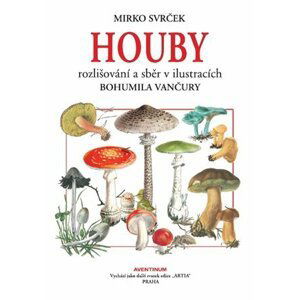 Houby - Rozlišování a sběr v ilustracích Bohumila Vančury - Mirko Svrček