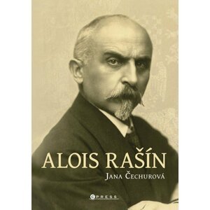 Alois Rašín - Dramatický život českého politika - Jana Čechurová