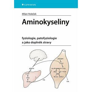 Aminokyseliny - fyziologie, patofyziologie a jako doplněk stravy - Milan Holeček