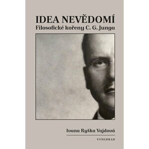 Idea nevědomí - Filosofické kořeny psychologie C. G. Junga - Vajdová Ivana Ryška