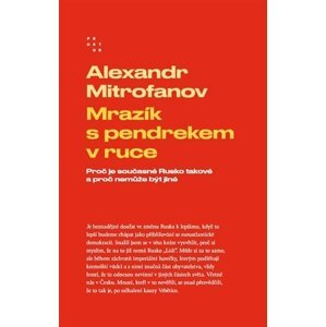 Mrazík s pendrekem v ruce - Proč je současné Rusko takové a proč nemůže být jiné - Alexandr Mitrofanov