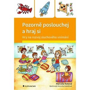 Pozorně poslouchej a hraj si - Hry na rozvoj sluchového vnímání - Marcela Kotová