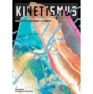 Kinetismus - 100 let elektřiny v umění - autorů kolektiv