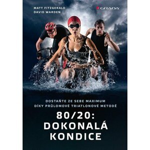 80/20: Dokonalá kondice - Dostaňte ze sebe maximum díky průlomové triatlonové tréninkové metodě - Matt Fitzgerald