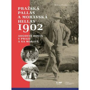 Pražská Pallas a moravská Hellas 1902 - Auguste Rodin v Praze a na Moravě - Helena Musilová