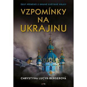 Vzpomínky na Ukrajinu - Šest příběhů z druhé světové války - Chrystyna Lucyk-Bergerová