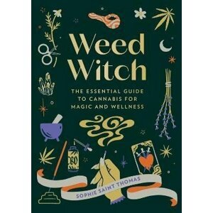 Weed Witch: The Essential Guide to Cannabis for Magic and Wellness - Sophie Saint Thomas