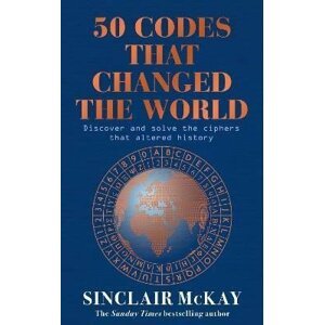 50 Codes that Changed the World: . . . And Your Chance to Solve Them! - Sinclair McKay