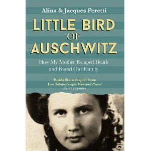 Little Bird of Auschwitz: How My Mother Escaped Death and Found Our Family - Jacques Peretti