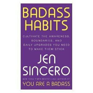 Badass Habits: Cultivate the Awareness, Boundaries, and Daily Upgrades You Need to Make Them Stick, 1.  vydání - Jen Sincero