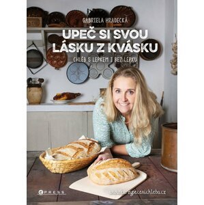 Upeč si svou lásku z kvásku - Chléb s lepkem i bez lepku - Gabriela Hradecká