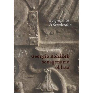 Epigraphica & Sepulcralia 13: Georgio Roháček sexagenario oblata