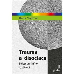 Trauma a disociace - Bolest vnitřního rozdělení - Hana Vojtová