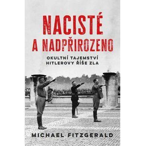 Nacisté a nadpřirozeno - Okultní tajemství Hitlerovy říše zla - Michael FitzGerald
