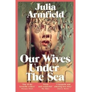 Our Wives Under The Sea - Julia Armfield