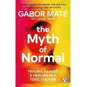 The Myth of Normal: Trauma, Illness & Healing in a Toxic Culture, 1.  vydání - Gabor Maté