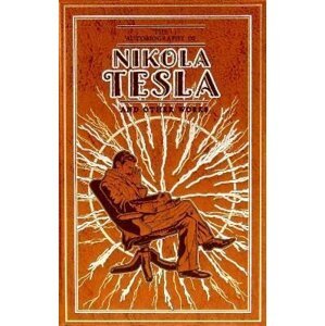The Autobiography of Nikola Tesla and Other Works - Nikola Tesla