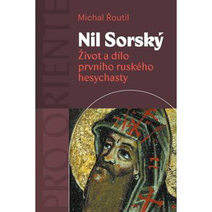 Nil Sorský - Život a dílo prvního ruského hesychasty - Michal Řoutil