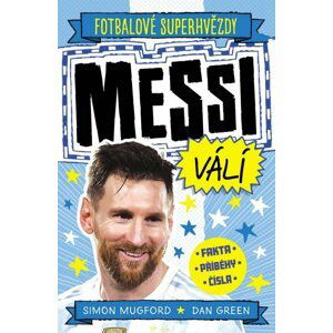 Fotbalové superhvězdy: Messi válí / Fakta, příběhy, čísla - Simon Mugford
