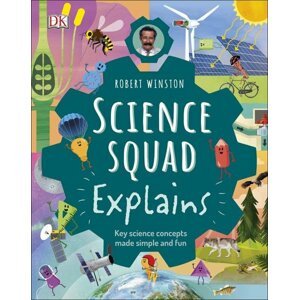 Robert Winston Science Squad Explains: Key science concepts made simple and fun - Robert Winston