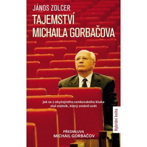 Tajemství Michaila Gorbačova -  Jak se z obyčejného venkovského kluka stal státník, který změnil svět - János Zolcer