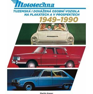 Mototechna - Tuzemská i dovážená osobní vozidla na plakátech a v prospektech 1949-1990 - Martin Kupec