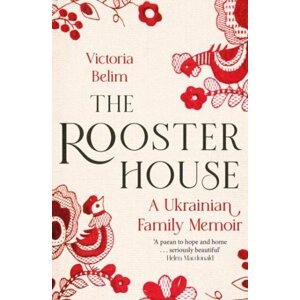 The Rooster House: A Ukrainian Family Memoir - Victoria Belim