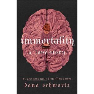 Immortality: A Love Story, 1.  vydání - Dana Schwartz