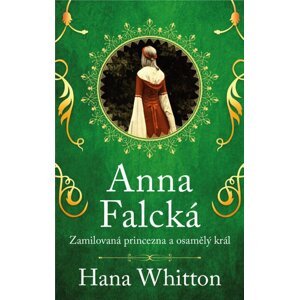 Anna Falcká - Zamilovaná princezna a osamělý král - Hana Parkánová-Whitton