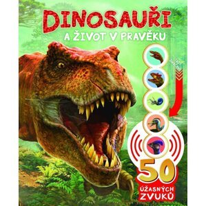 Dinosauři a život v pravěku - 50 úžasných zvuků - autorů kolektiv