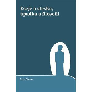 Eseje o stesku, úpadku a filosofii - Petr Bláha