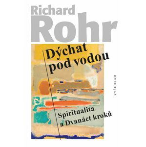 Dýchat pod vodou - Spiritualita a Dvanáct kroků - Richard Rohr