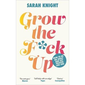 Grow the F*ck Up: How to be an adult and get treated like one - Sarah Knight