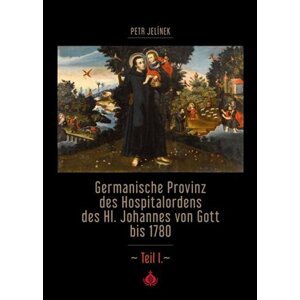 Germanische Provinz des Hospitalordens des Hl. Johannes von Gott bis 1780 - 1.díl - Petr Jelínek