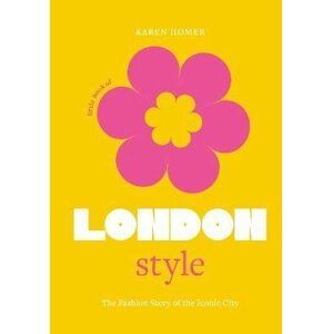 Little Book of London Style: The fashion story of the iconic city - Karen Homer