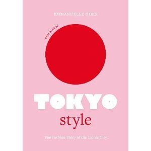 Little Book of Tokyo Style: The Fashion History of the Iconic City - Emmanuelle Dirix