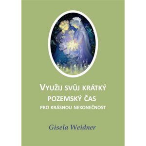 Využij svůj krátký pozemský čas pro krásnou nekonečnost - Gisela Weidner