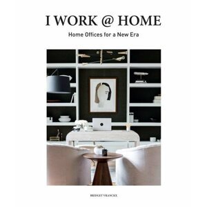 I Work at Home : Home Offices for a New Era - Bridget Vranckx