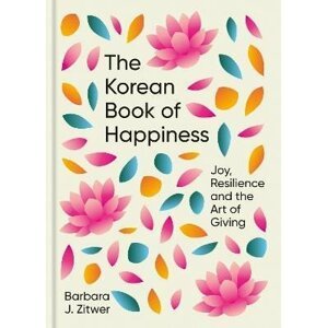 The Korean Book of Happiness: Joy, resilience and the art of giving - Barbara J. Zitwer