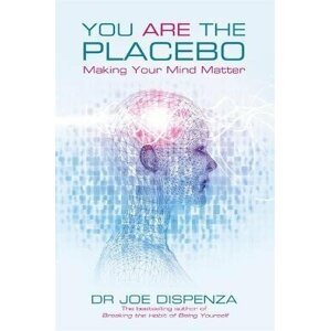 You Are the Placebo: Making Your Mind Matter - Joe Dispenza