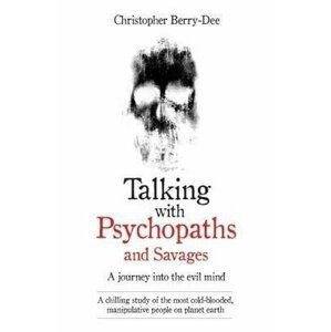 Talking with Psychopaths: A Journey into the Evil Mind - Christopher Berry-Dee